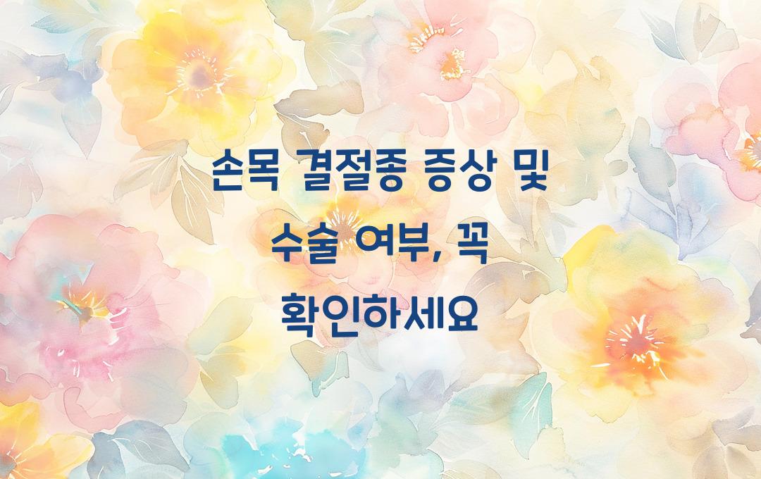 손목 결절종 증상, 혹시 수술이 필요할까? 꼭 확인하세요!