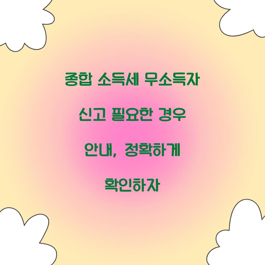 종합 소득세 무소득자 신고 필요한 경우 안내