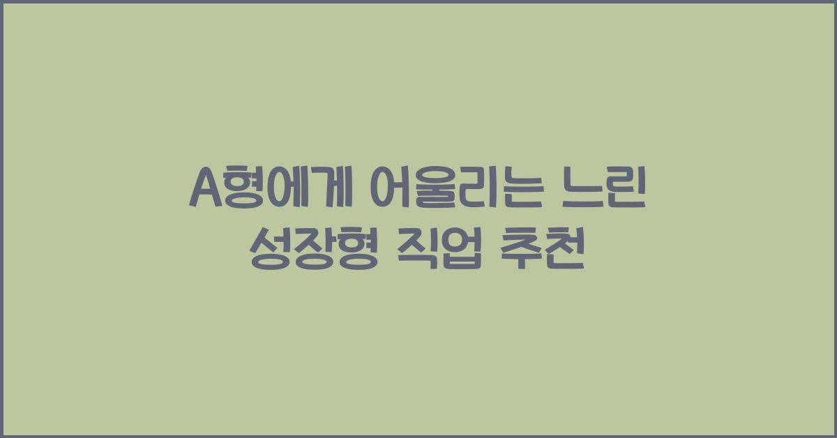 A형에게 어울리는 ‘느린 성장형’ 직업 추천