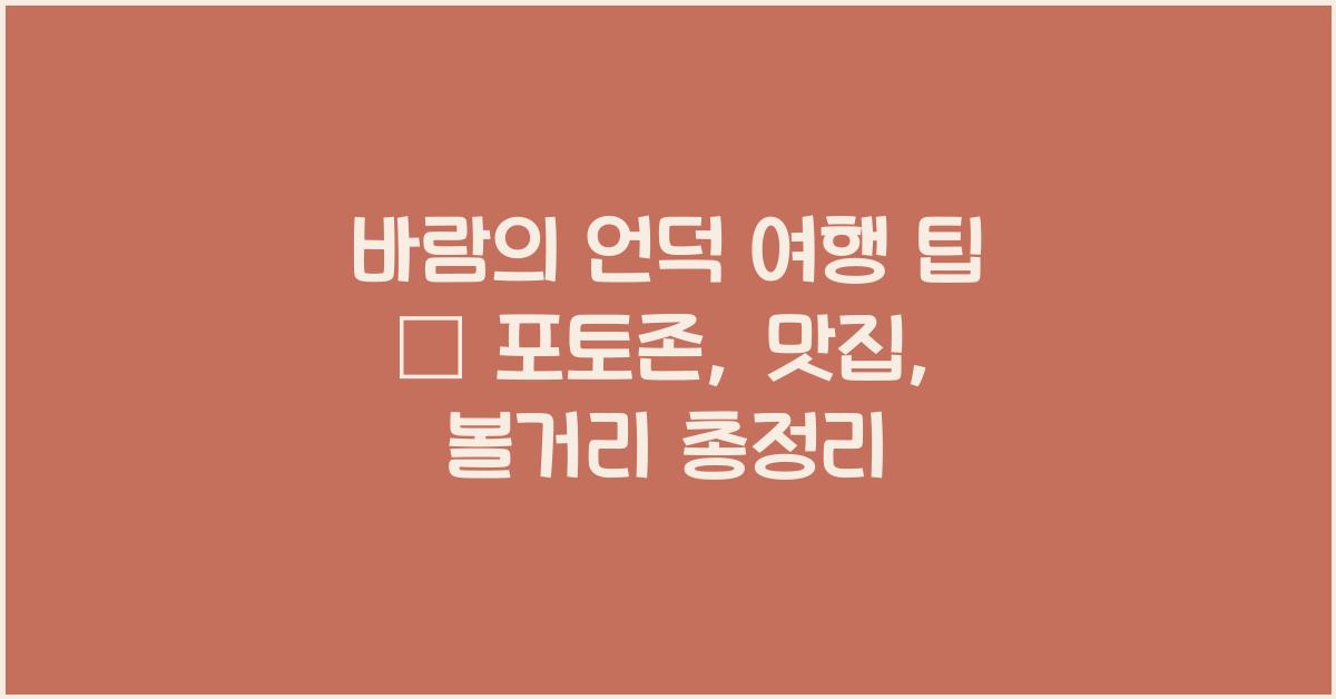 바람의 언덕 여행 팁 – 포토존과 주변 볼거리 소개