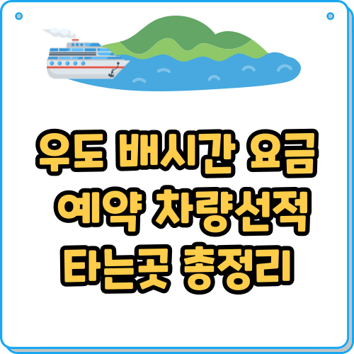 우도 배시간, 배요금, 예약, 차량선적, 타는곳 총정리