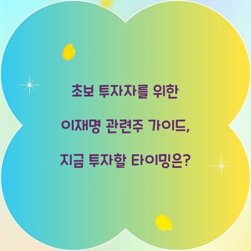 초보 투자자를 위한 이재명 관련주 가이드