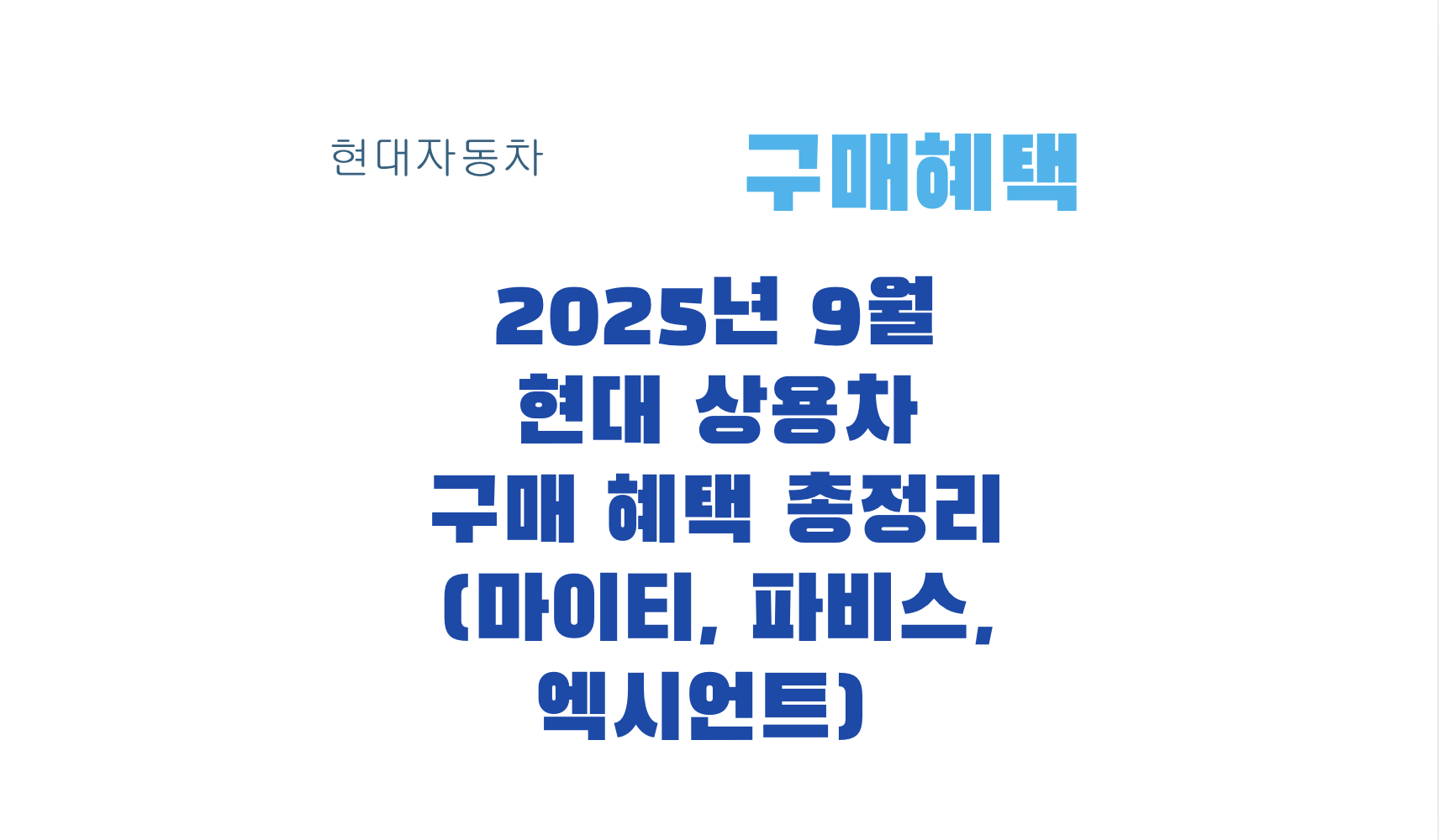 2025년 9월
현대 상용차
구매 혜택 총정리
(마이티, 파비스,
엑시언트)