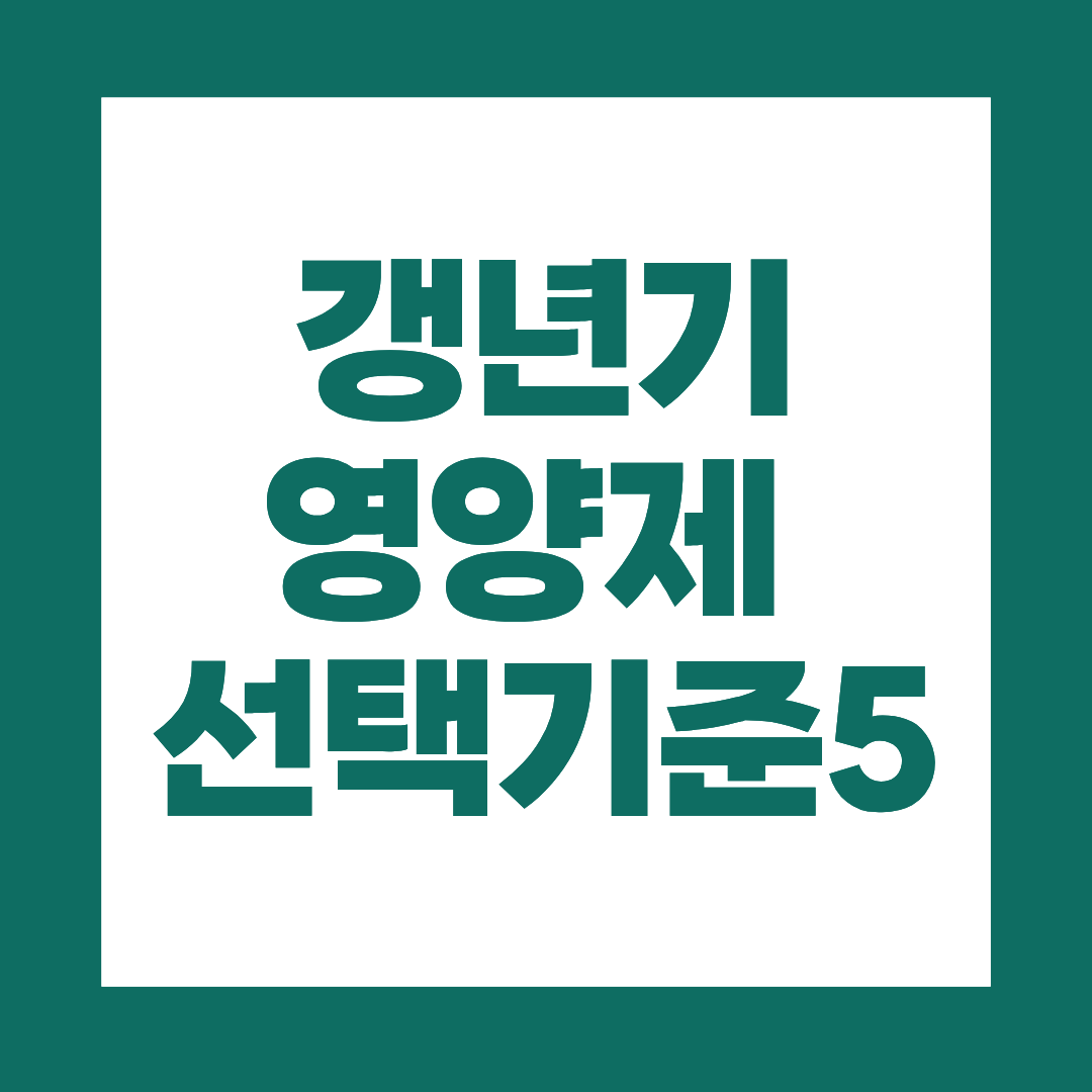 50대 여성 갱년기 영양제 선택 기준 5가지