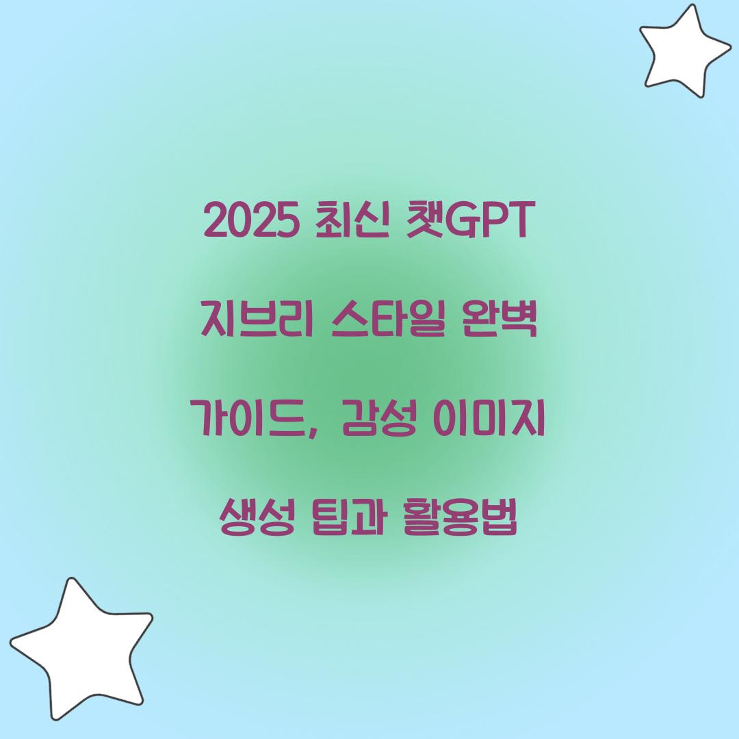 2025 최신 챗GPT 지브리 스타일 완벽 가이드
