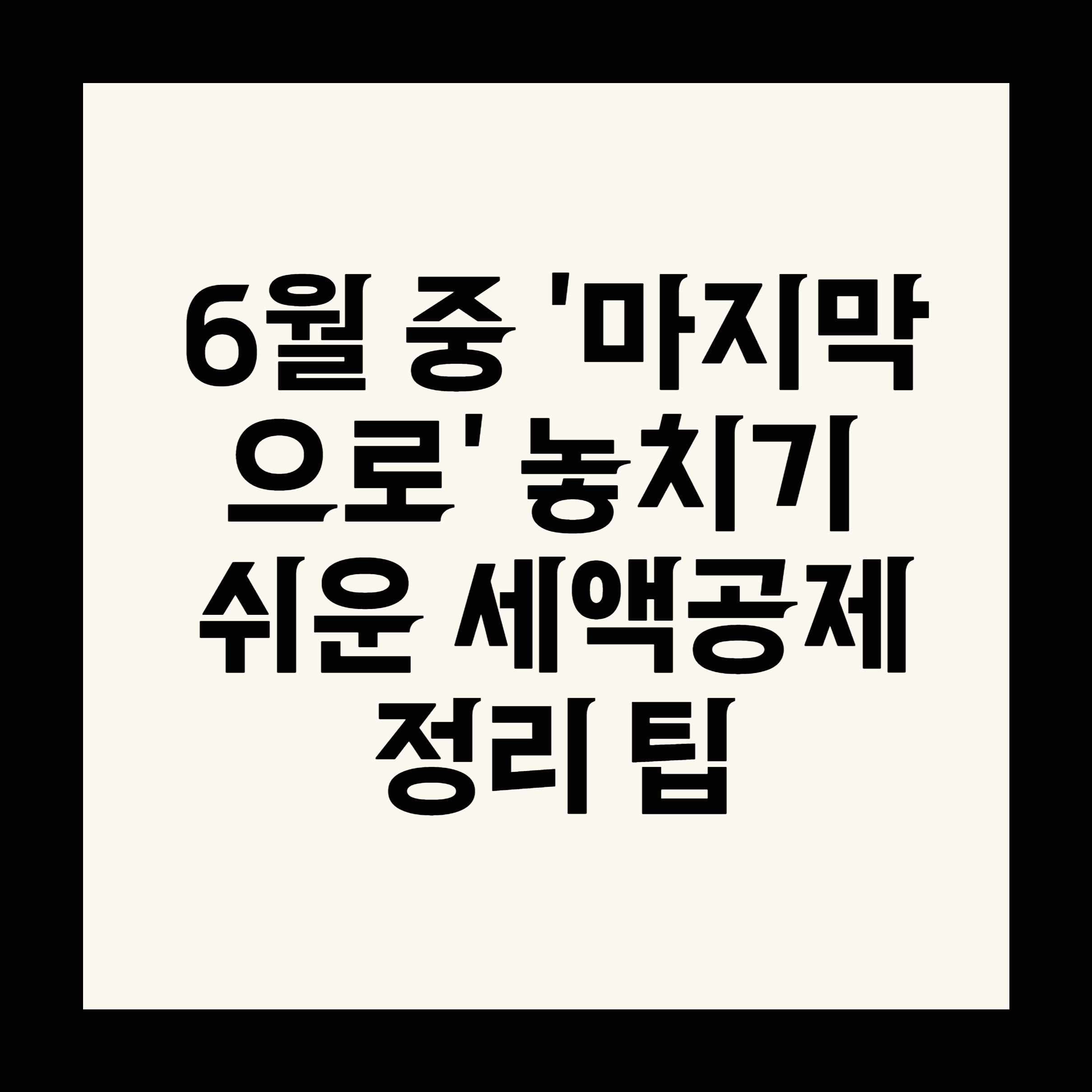 6월 중 '마지막으로' 놓치기 쉬운 세액공제 정리 팁