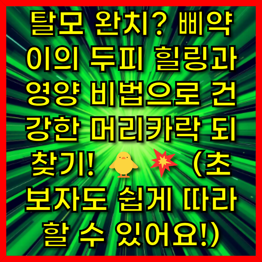 삐약이의 두피 힐링과 영양 비법으로 건강한 머리카락 되찾기!