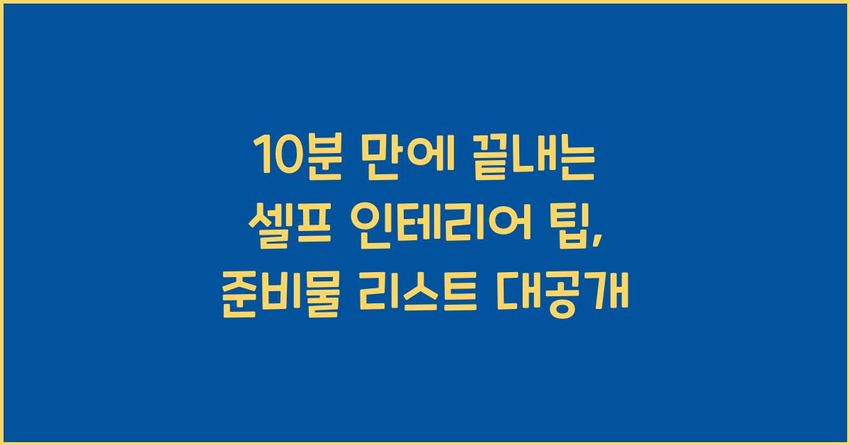 10분 만에 끝내는 셀프 인테리어 팁, 준비물 리스트 포함