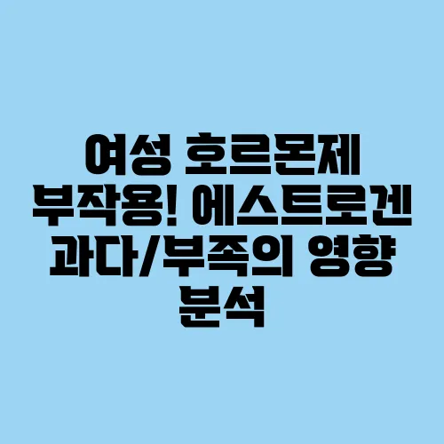 여성 호르몬제 부작용! 에스트로겐 과다/부족의 영향 분석
