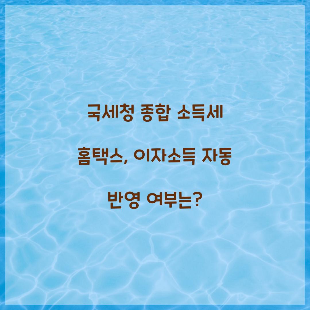 국세청 종합 소득세 홈택스 이자소득 자동 반영 여부