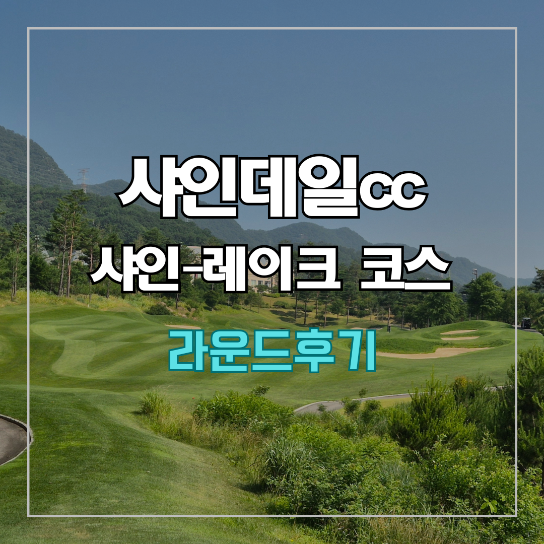 샤인데일cc 라운드 후기