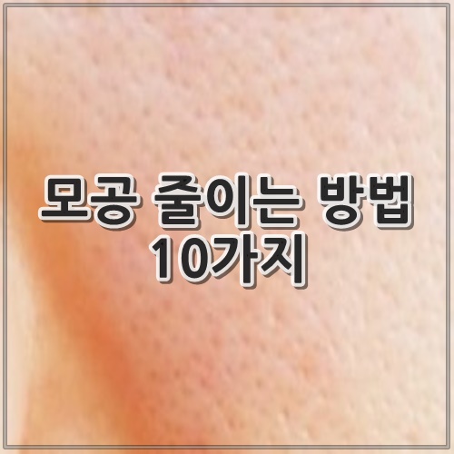 모공 줄이는 방법 10가지
