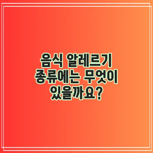 음식 알레르기 종류에는 무엇이 있을까요?