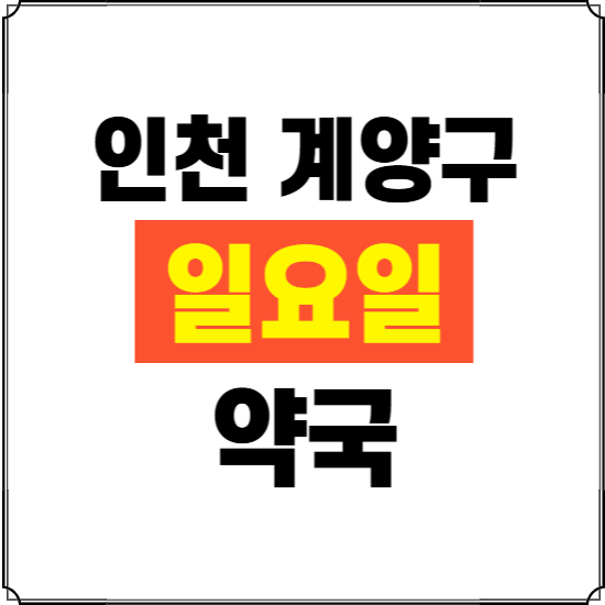 인천 계양구 일요일 약국 ❘ 24시 휴일 주말 문여는 비상 당직 약국