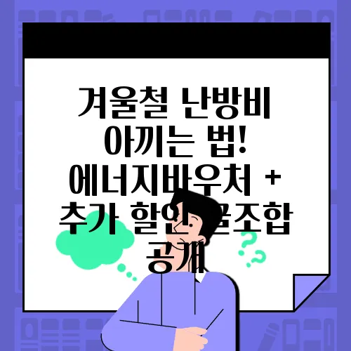 겨울철 난방비 아끼는 법! 에너지바우처 + 추가 할인 꿀조합 공개