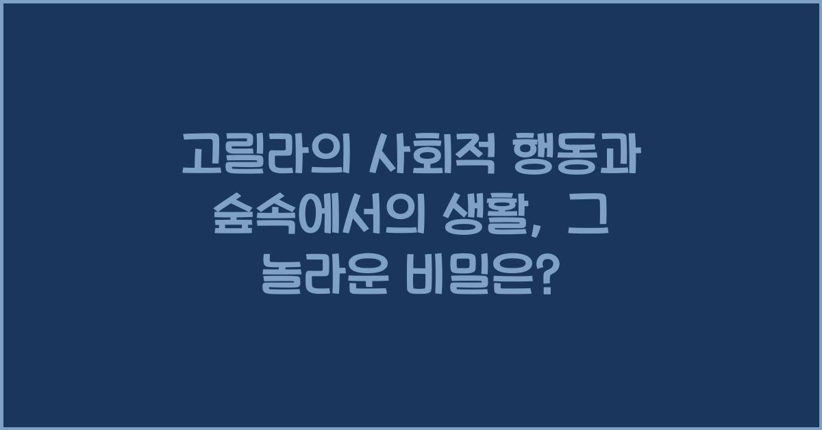고릴라의 사회적 행동과 숲속에서의 생활