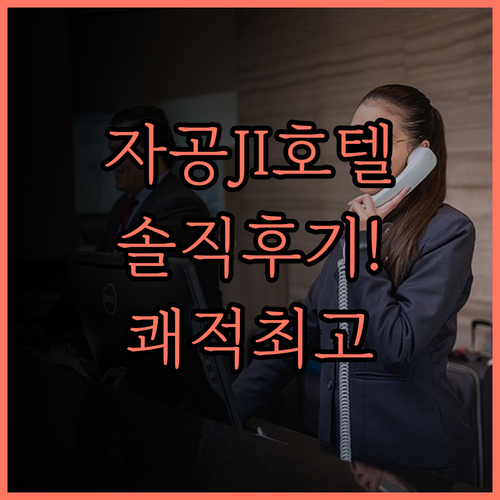 자공 JI 호텔 솔직 후기 쾌적한 객