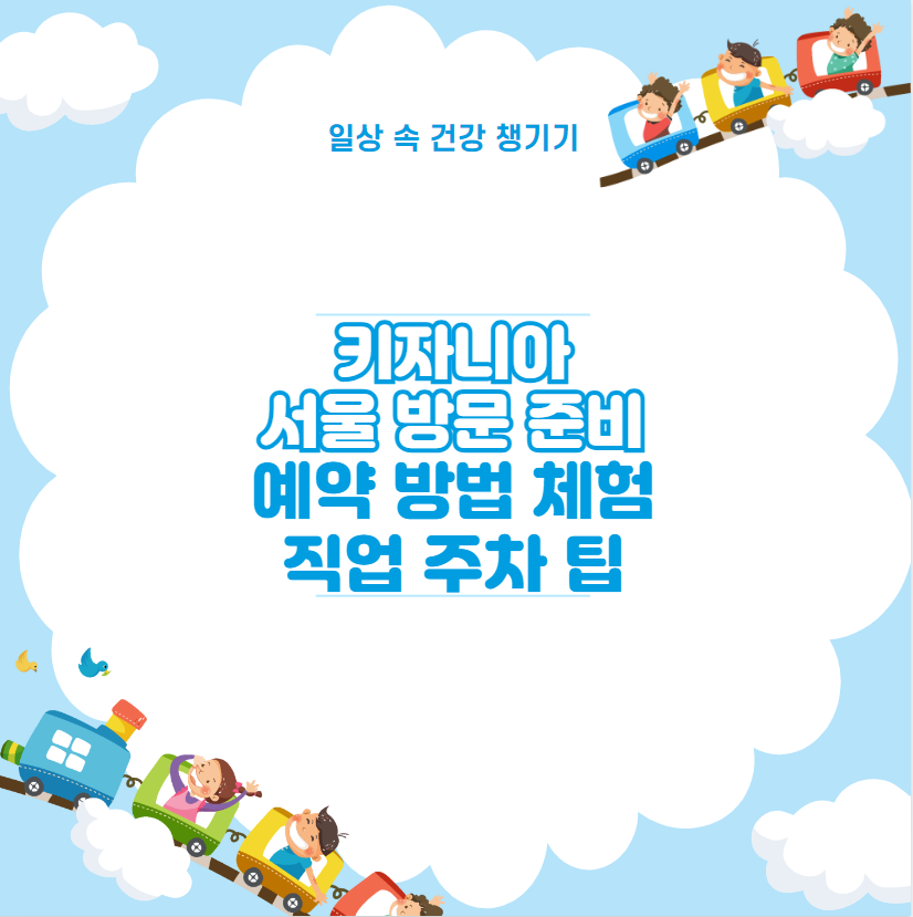 키자니아 서울 방문 준비 예약 방법 체험 직업 주차 팁