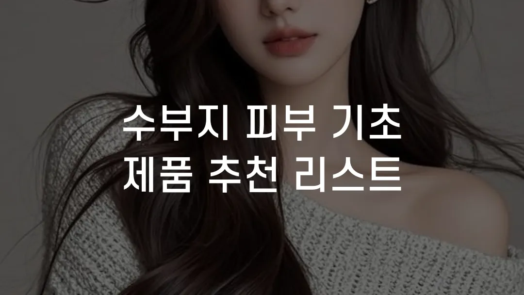 수부지 피부 기초 제품 추천 리스트
