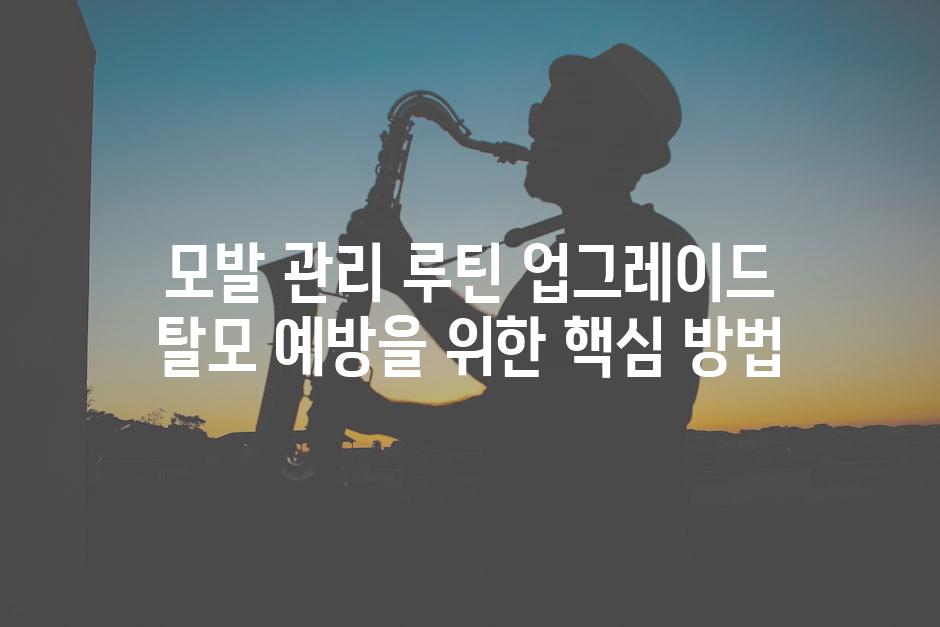 모발 관리 루틴 업그레이드 탈모 예방을 위한 핵심 방법