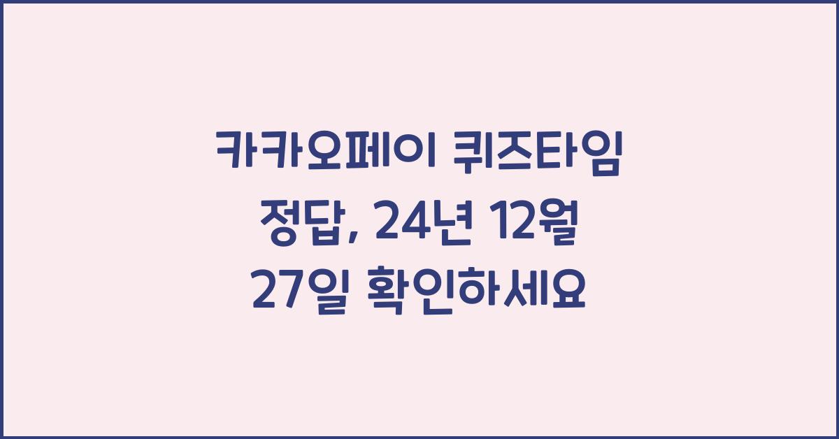 카카오페이 퀴즈타임 정답(버즈빌, 카카오뱅크) 24년 12월 27일