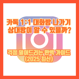 카톡 1:1 대화방 나가기, 상대방이 알 수 있을까? 걱정 덜어드리는 완벽 가이드(2025 최신)