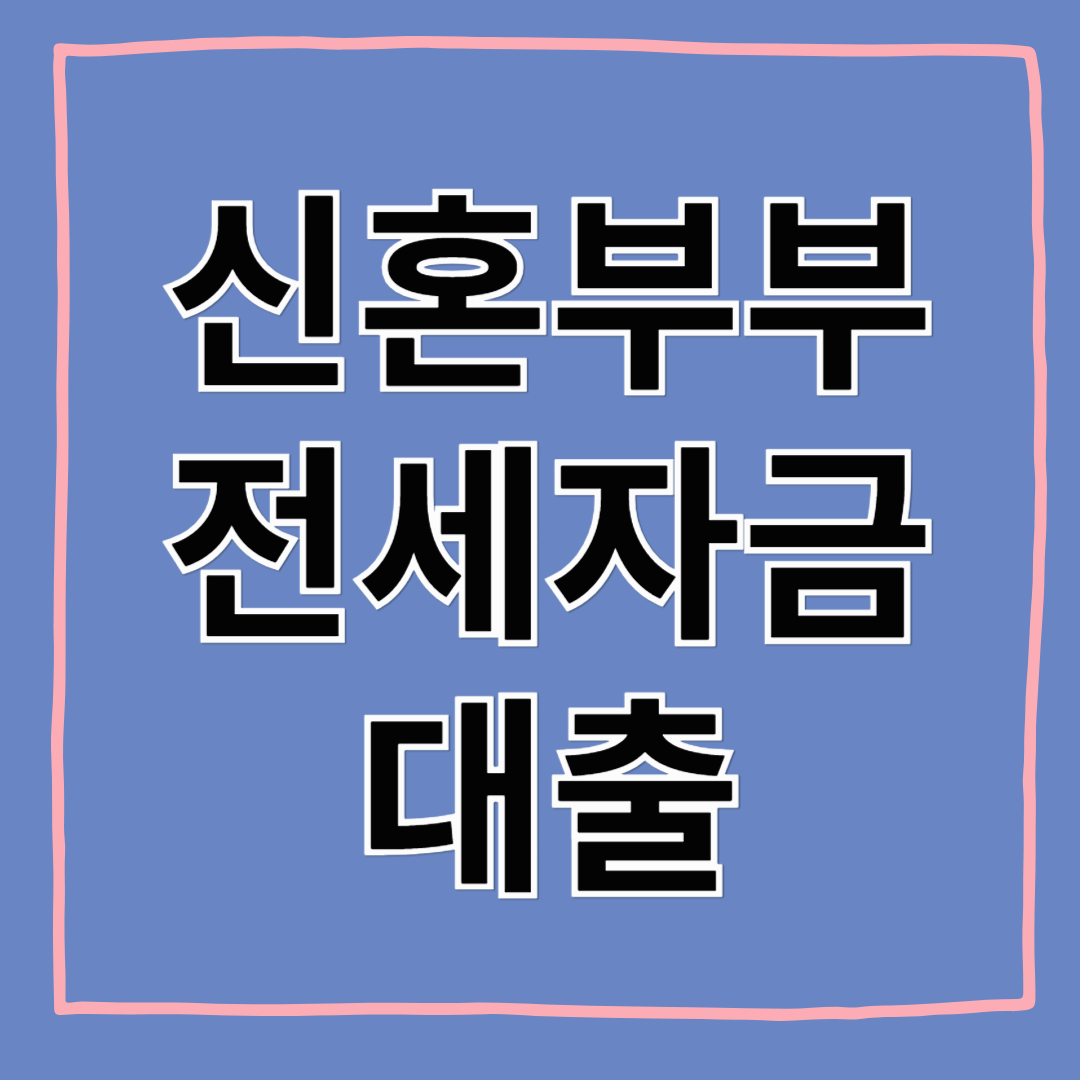 신혼부부 전세자금대출 비교! 내게 맞는 대출은?