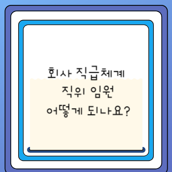 회사 직급체계 직위 임원 어떻게 되나요?