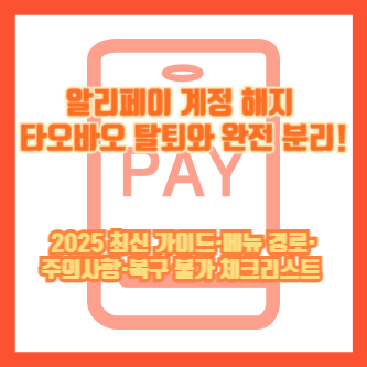 알리페이 계정 해지, 타오바오 탈퇴와 완전 분리! ❘ 2025 최신 가이드&middot;메뉴 경로&middot;주의사항&middot;복구 불가 체크리스트
