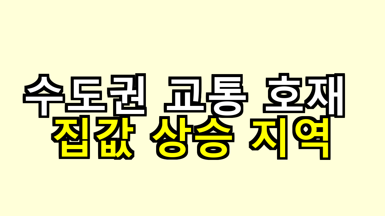 수도권 교통 호재로 집값 오르는 지역