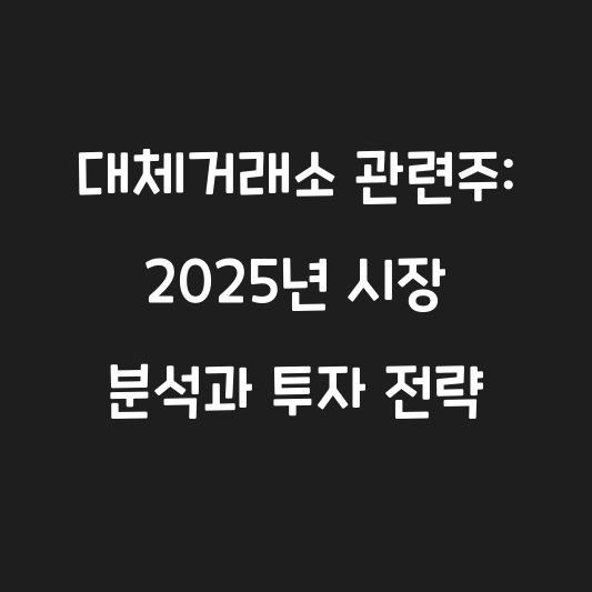 대체거래소 관련주: 2025년 시장 분석과 투자 전략 대표 이미지