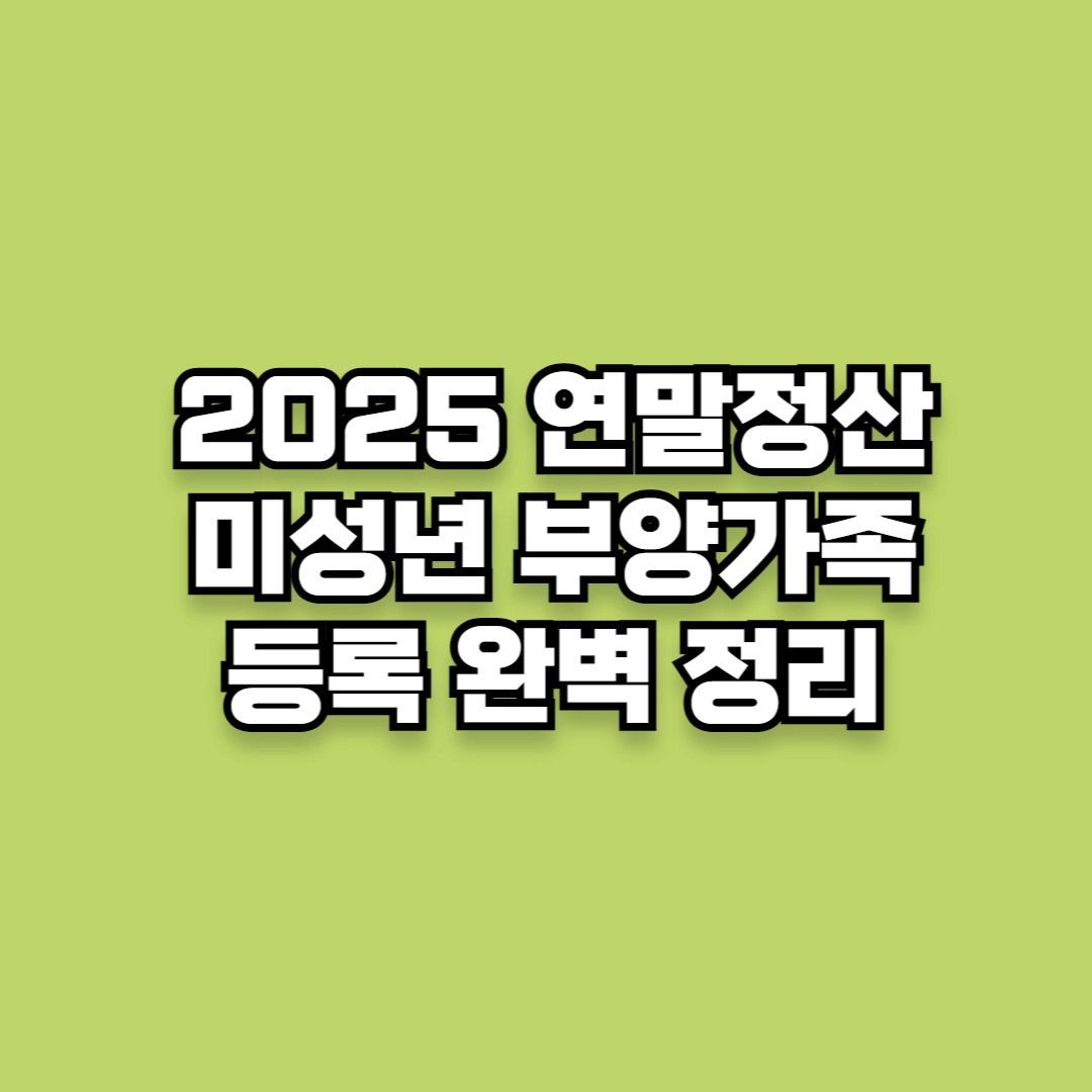 2025년 연말정산 미성년 자녀 부양가족 등록 완벽 정리