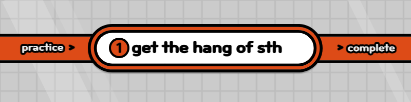 get the hang of something