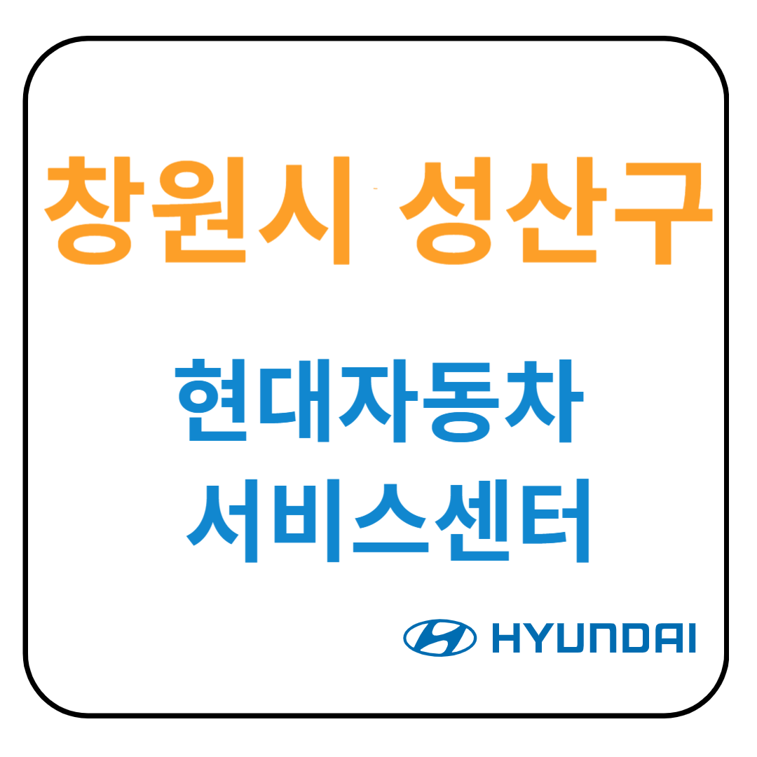 경상남도 [창원시 성산구] 현대자동차 서비스센터(블루핸즈) 예약, 위치, 수리가능 서비스 안내