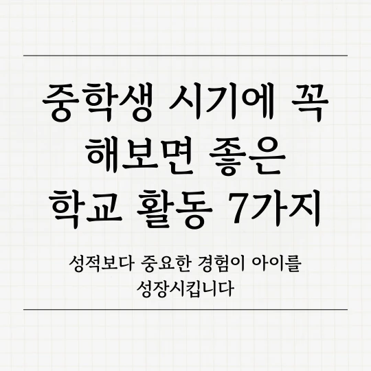 중학생 시기에 꼭 해보면 좋은 학교 활동 7가지