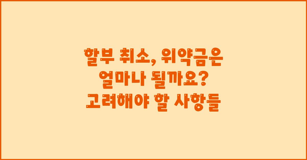 할부 취소, 위약금은 얼마나 될까요?