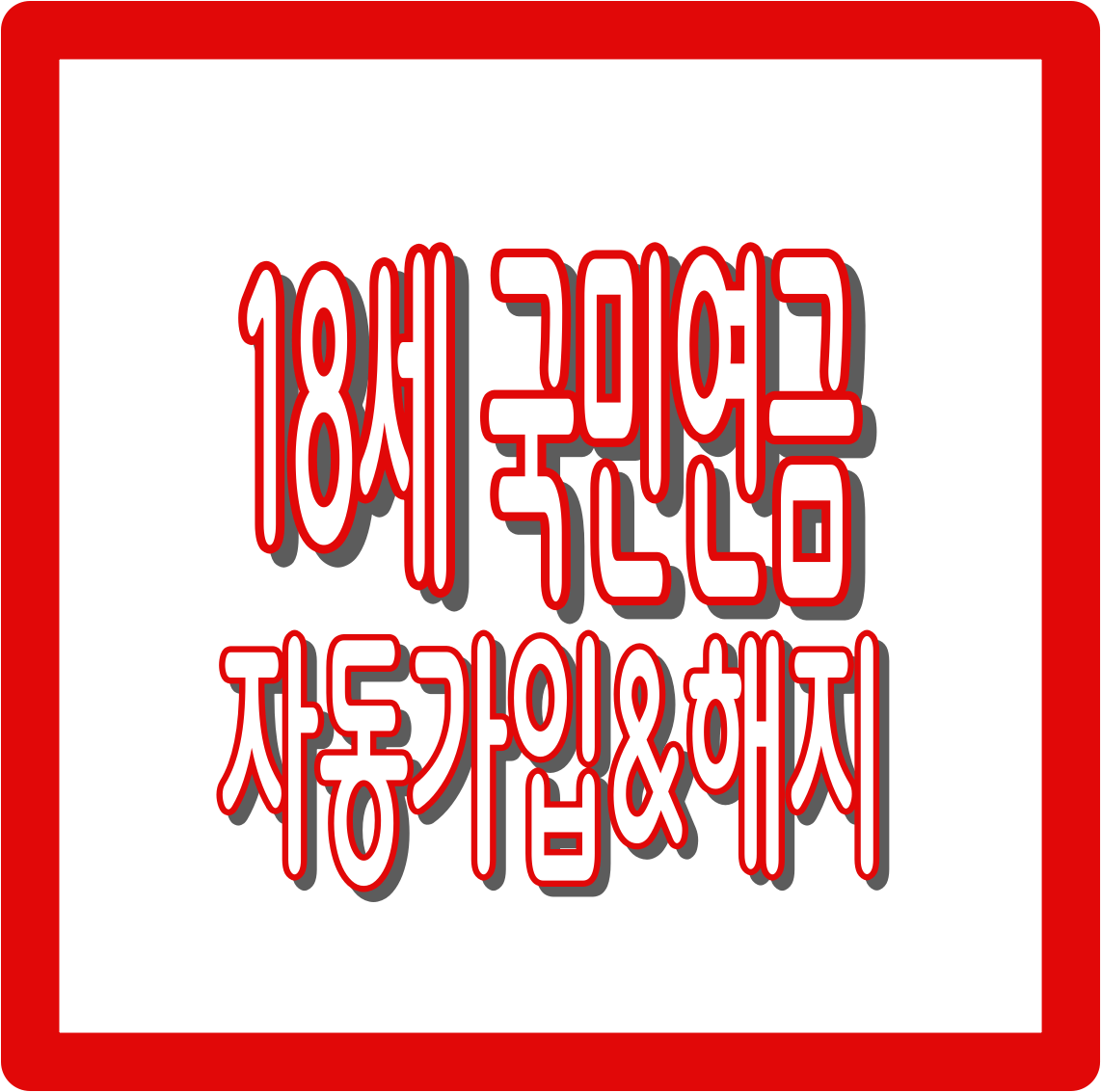18세 국민연금 자동가입 & 해지 총정리