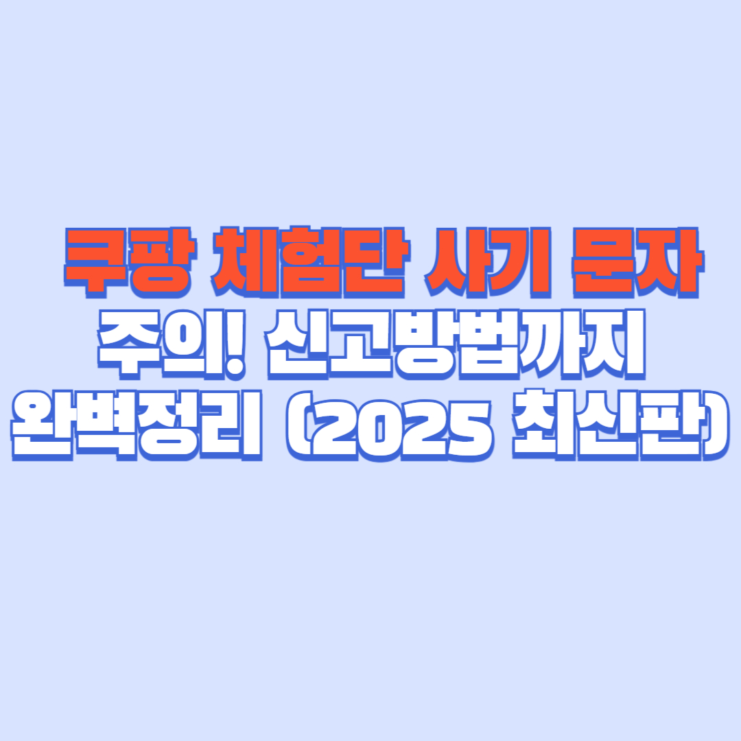 ✅ 쿠팡 체험단 사기 문자 주의! 신고방법까지 완벽정리 (2025 최신판)