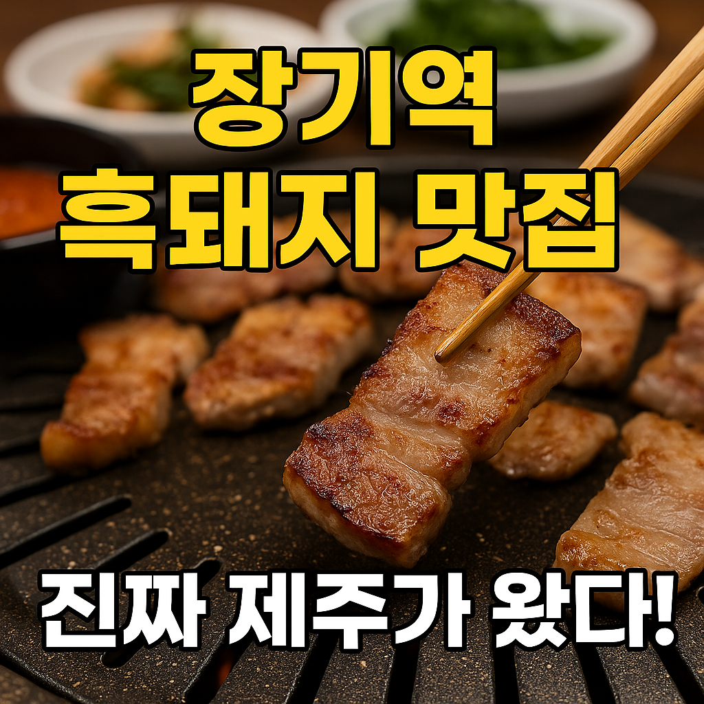 장기역 흑돼지 맛집, 진짜 제주가 왔다!