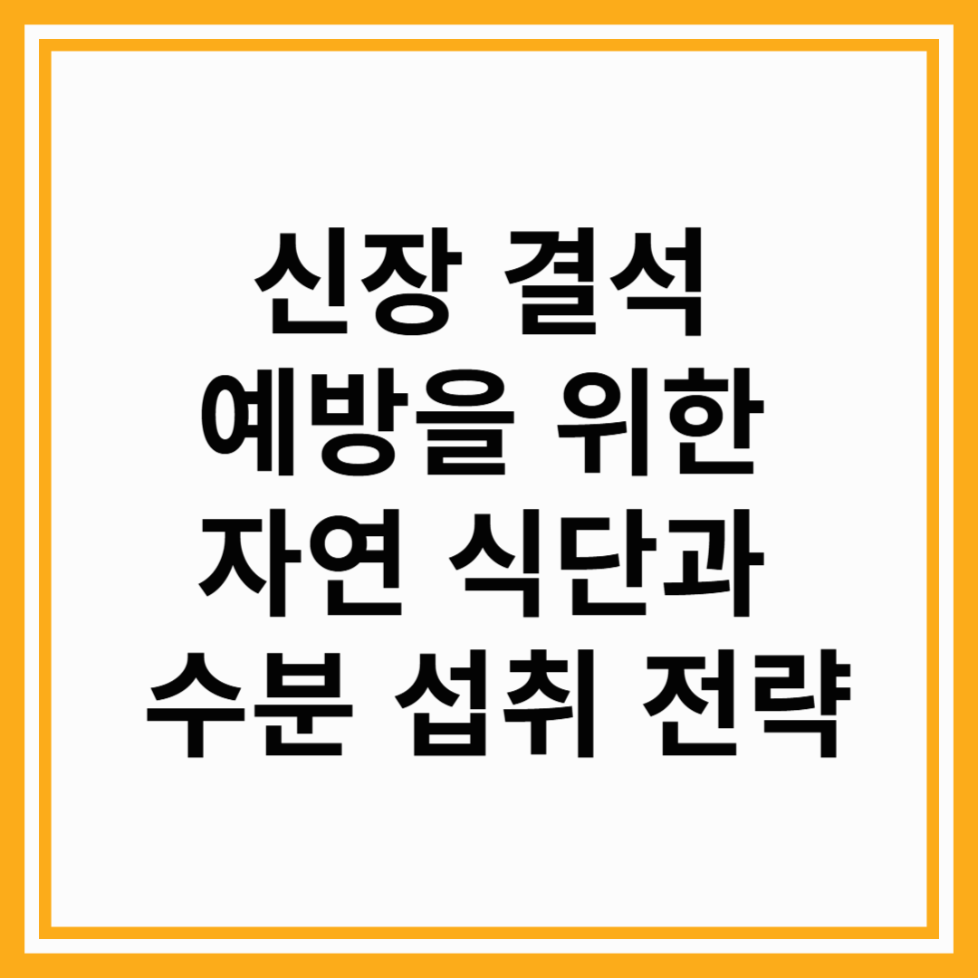 신장 결석 예방을 위한 자연 식단과 수분 섭취 전략