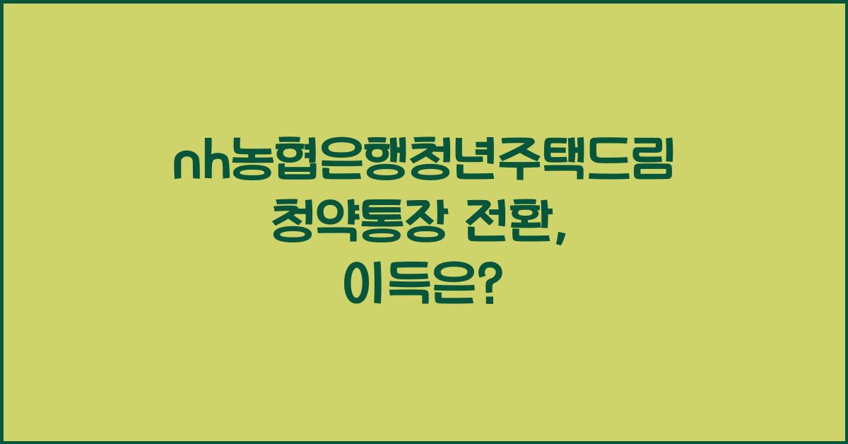 nh농협은행청년주택드림청약통장 전환