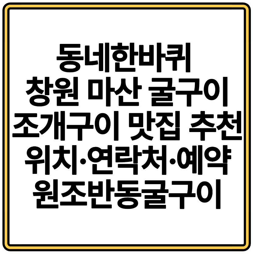 동네한바퀴 창원 마산 굴구이 조개구이 맛집 추천 위치·연락처·예약 원조반동굴구이