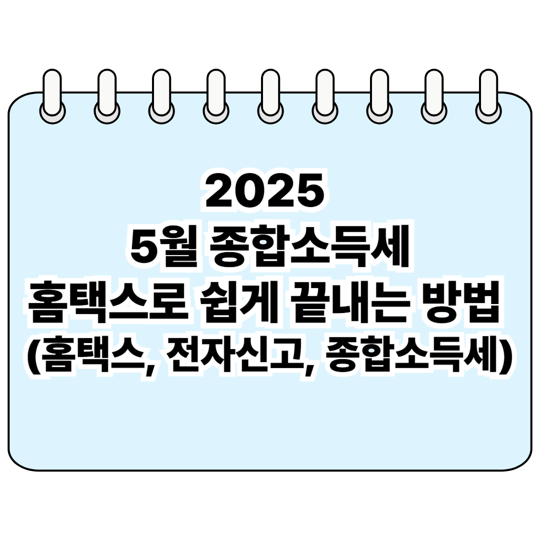 2025 5월 종합소득세, 홈택스로 쉽게 끝내는 방법 (홈택스, 전자신고, 종합소득세) 포스터