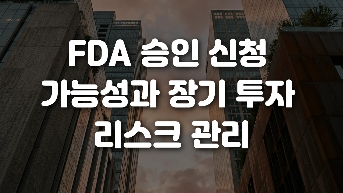 FDA 승인 신청 가능성과 장기 투자 리스크 관리