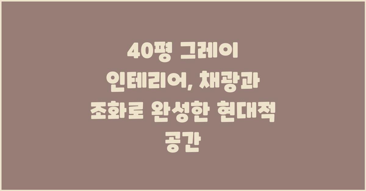 40평 그레이 인테리어: 채광과 조화