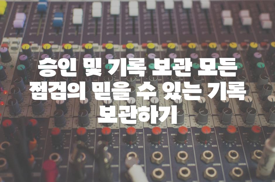 승인 및 기록 보관 모든 점검의 믿을 수 있는 기록 보관하기