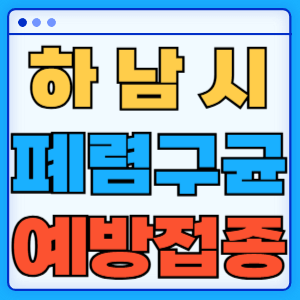경기도 하남시 폐렴구균 백신 무료 예방접종 비용지원 가격 신청방법 대상자 간격 13가 15가 20가 23가