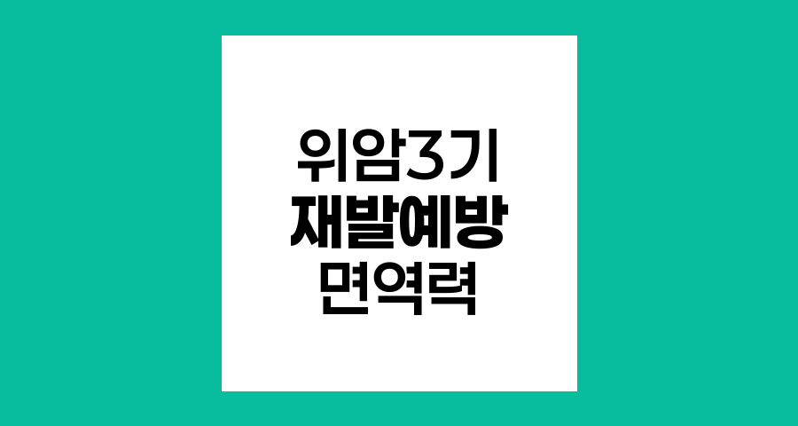 위암 3기 환자의 재발 예방과 면역력 강화 전략