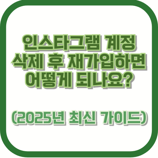 인스타그램 계정 삭제 후 재가입하면 어떻게 되나요? (2025년 최신 가이드)