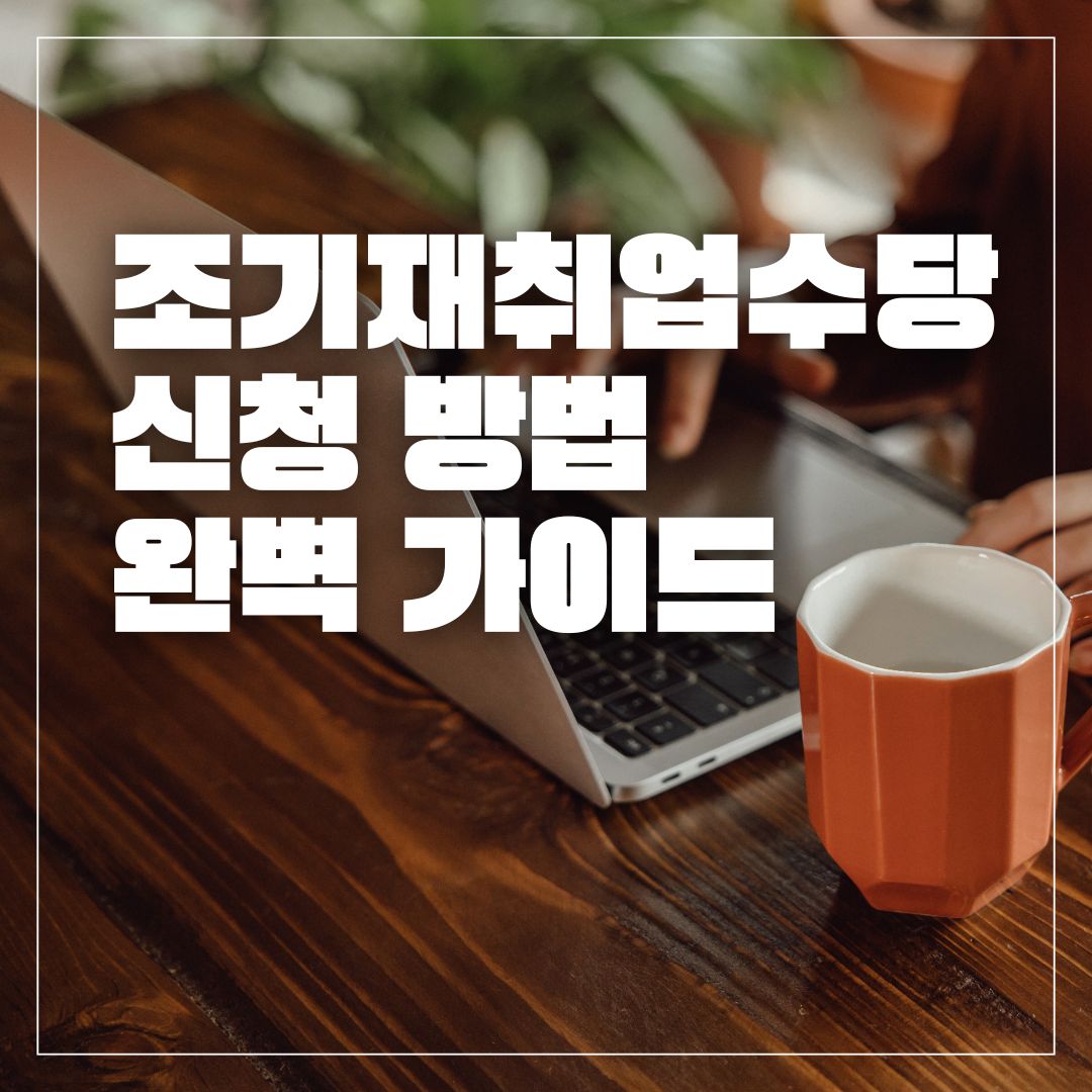 2025 조기재취업수당 신청 방법 완벽 가이드